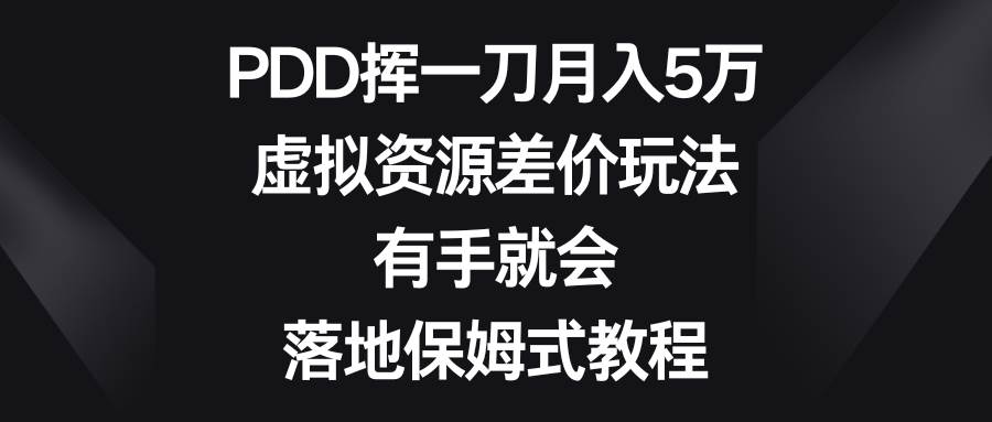 PDD挥一刀月入5万，虚拟资源差价玩法，有手就会，落地保姆式教程倾城领域-倾城领域
