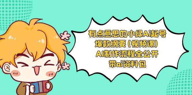有点意思的小绿-Ai起号爆款纲要(视频课) AI制作流程全公开，附带ai资料包倾城领域-倾城领域