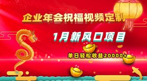1月新风口项目，有嘴就能做，企业年会祝福视频定制，单日轻松收益20000+倾城领域-倾城领域