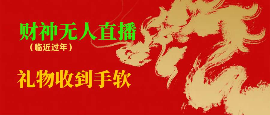临近年节，抖快等平台必火的项目，财神爷无人直播间，礼物收到手软倾城领域-倾城领域