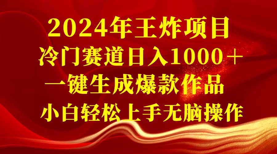 2024年王炸项目 冷门赛道日入1000＋一键生成爆款作品 小白轻松上手无脑操作倾城领域-倾城领域