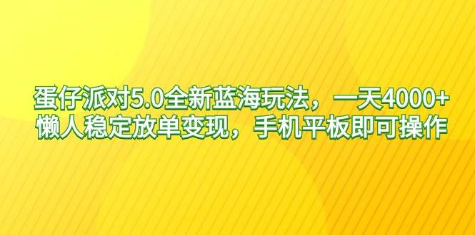 蛋仔派对5.0全新蓝海玩法，一天4000+，懒人稳定放单变现，手机平板即可…倾城领域-倾城领域