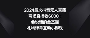 2024最火抖音无人直播，两场直播收6000+会说话的金杰猫 礼物弹幕互动小游戏倾城领域-倾城领域