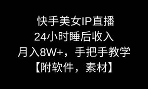 快手美女IP直播，24小时睡后收入，月入8W+，手把手教学【附软件，素材】倾城领域-倾城领域