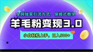羊毛粉变现3.0 全网独家引流方式，小白轻松上手，日入500+倾城领域-倾城领域