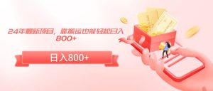 24年最新项目，靠搬运也能轻松日入800+倾城领域-倾城领域