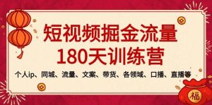 短视频-掘金流量180天训练营，个人ip、同城、流量、文案、带货、各领域、口播、直播等倾城领域-倾城领域