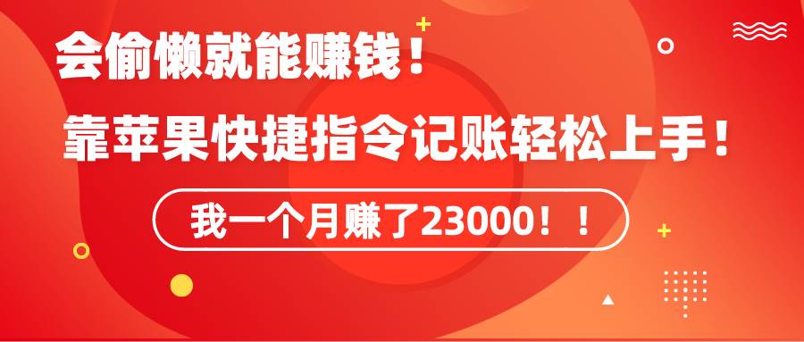 《会偷懒就能赚钱！靠苹果快捷指令自动记账轻松上手，一个月变现23000！》倾城领域-倾城领域