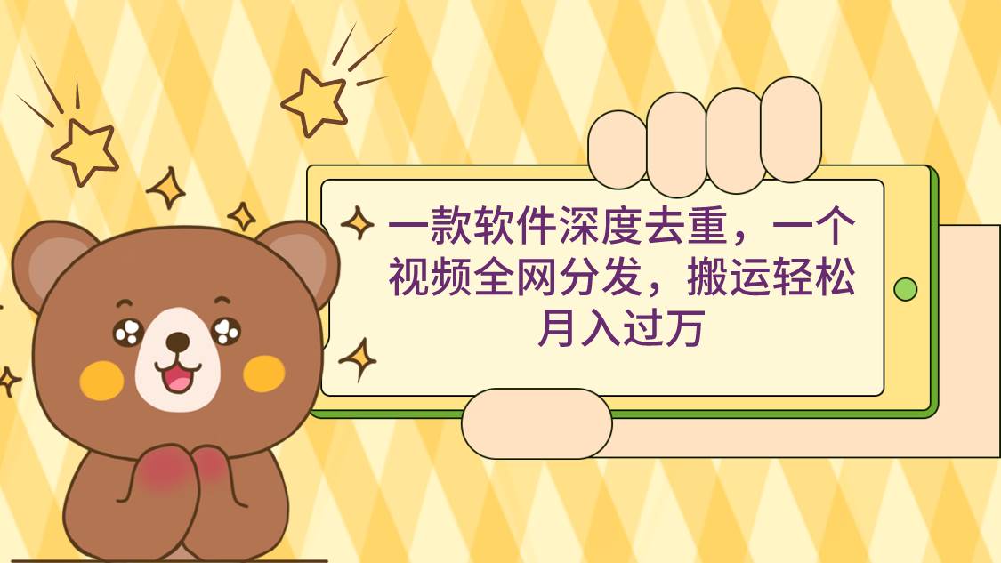 一款软件深度去重,一个视频全网分发,搬运轻松月入过万倾城领域-倾城领域