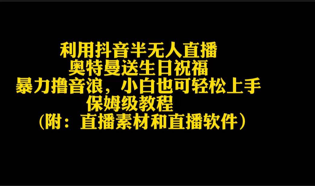 利用抖音半无人直播奥特曼送生日祝福，暴力撸音浪，小白也可轻松上手倾城领域-倾城领域