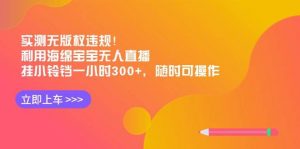实测无版权违规！利用海绵宝宝无人直播，挂小铃铛一小时300+，随时可操作倾城领域-倾城领域