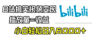 B站搞笑视频变现，播放量=收益，小白轻松日入6000+倾城领域-倾城领域