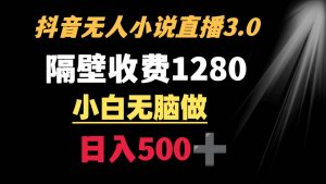 抖音小说无人3.0玩法 隔壁收费1280  轻松日入500+倾城领域-倾城领域