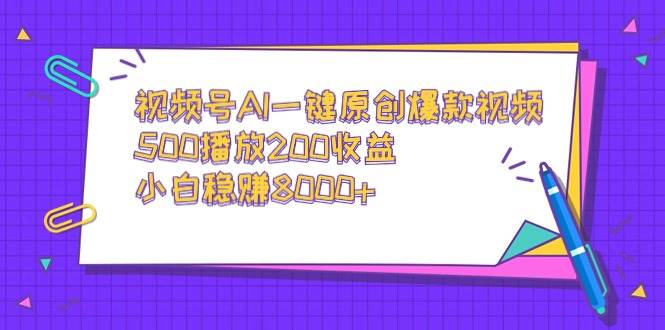 视频号AI一键原创爆款视频，500播放200收益，小白稳赚8000+倾城领域-倾城领域