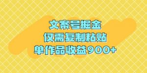 文案号掘金，仅需复制粘贴，单作品收益900+倾城领域-倾城领域