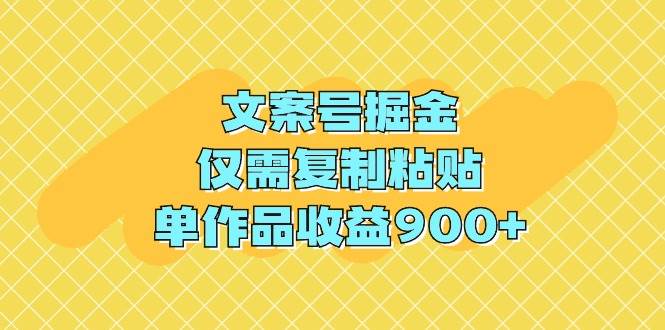 文案号掘金，仅需复制粘贴，单作品收益900+倾城领域-倾城领域