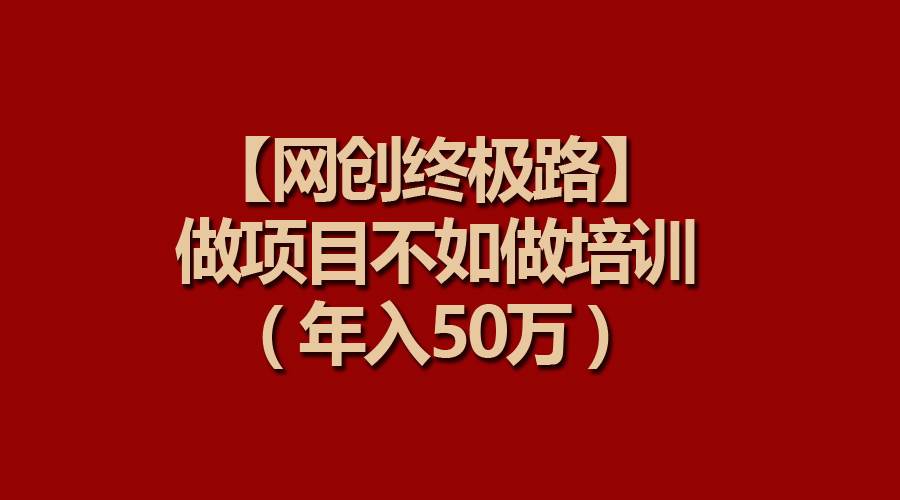 【网创终极路】做项目不如做项目培训，年入50万倾城领域-倾城领域