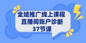 全域推广线上课程 _ 直播间账户诊断 37节课倾城领域-倾城领域