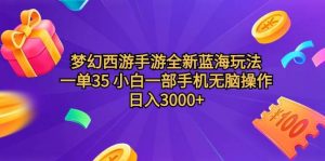 梦幻西游手游全新蓝海玩法 一单35 小白一部手机无脑操作 日入3000+轻轻…倾城领域-倾城领域