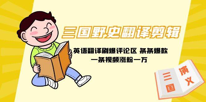 三国野史翻译剪辑 英语翻译刷爆评论区 条条爆款一条视频涨粉1w+附888G素材倾城领域-倾城领域