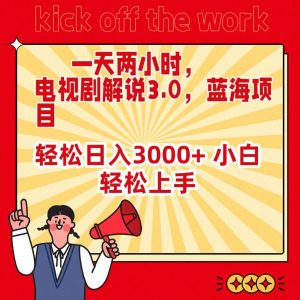 一天两小时，电视剧解说3.0，蓝海项目，轻松日入3000+ 小白轻松上手倾城领域-倾城领域