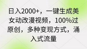 日入2000+，一键生成美女动改漫视频，100%过原创，多种变现方式 涌入式流量倾城领域-倾城领域