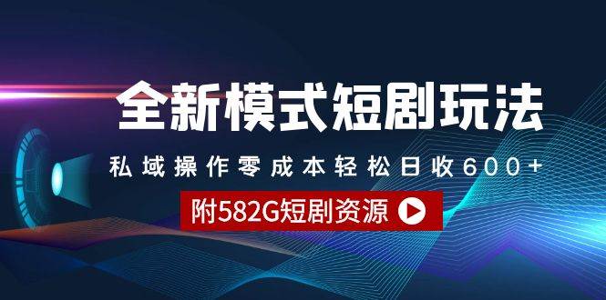 全新模式短剧玩法–私域操作零成本轻松日收600+（附582G短剧资源）倾城领域-倾城领域