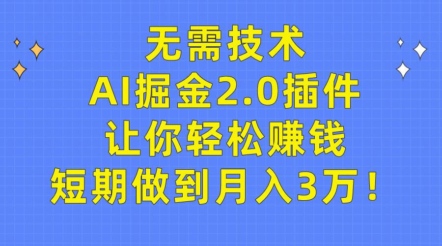 无需技术，AI掘金2.0插件让你轻松赚钱，短期做到月入3万！倾城领域-倾城领域