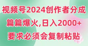 视频号2024创作者分成，片片爆火，要求必须会复制粘贴，日入2000+倾城领域-倾城领域