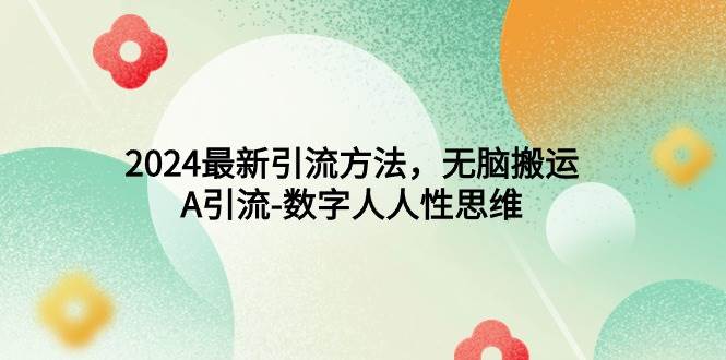 2024最新引流方法，无脑搬运，A引流-数字人人性思维倾城领域-倾城领域