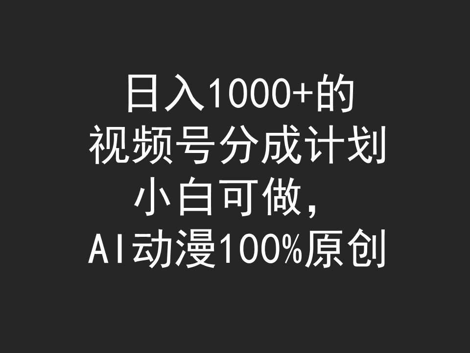 日入1000+的视频号分成计划，小白可做，AI动漫100%原创倾城领域-倾城领域