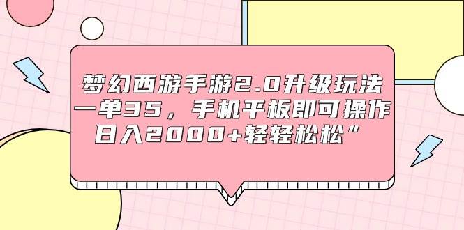 梦幻西游手游2.0升级玩法，一单35，手机平板即可操作，日入2000+轻轻松松”倾城领域-倾城领域
