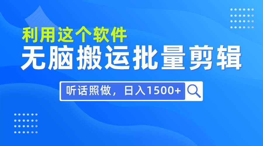 每天30分钟，0基础用软件无脑搬运批量剪辑，只需听话照做日入1500+倾城领域-倾城领域