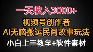 一天收入3000+，视频号创作者分成，民间故事AI创作，条条爆流量，小白也能轻松上手倾城领域-倾城领域
