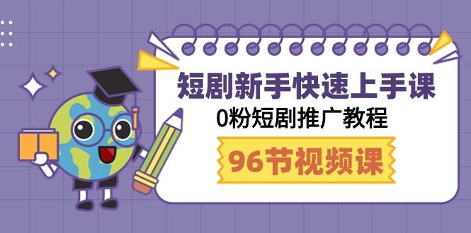短剧新手快速上手课，0粉短剧推广教程（98节视频课）倾城领域-倾城领域