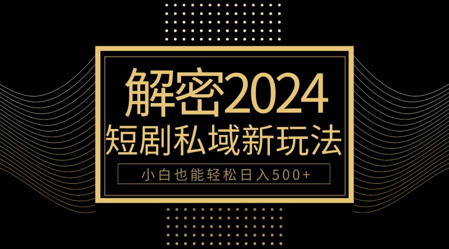 10分钟教会你2024玩转短剧私域变现，小白也能轻松日入500+倾城领域-倾城领域