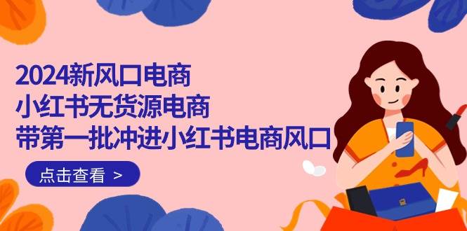 2024新风口电商，小红书无货源电商，带第一批冲进小红书电商风口（18节）倾城领域-倾城领域