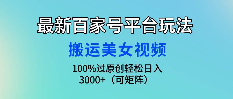 最新百家号平台玩法，搬运美女视频100%过原创大揭秘，轻松日入3000+（可…倾城领域-倾城领域