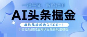 头条AI掘金术最新玩法，全AI制作无需人工修稿，一键生成单篇文章收益500+倾城领域-倾城领域