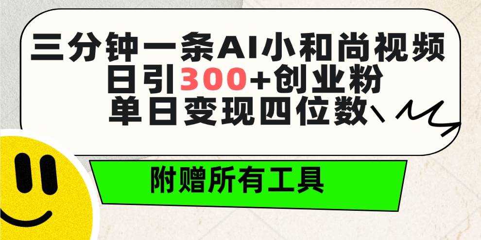 三分钟一条AI小和尚视频 ，日引300+创业粉。单日变现四位数 ，附赠全套工具倾城领域-倾城领域