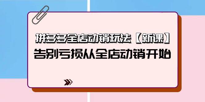 拼多多全店动销玩法【新课】，告别亏损从全店动销开始（4节视频课）倾城领域-倾城领域