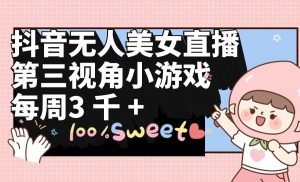 抖音无人美女直播，第三视角小游戏，每周收益3000+倾城领域-倾城领域