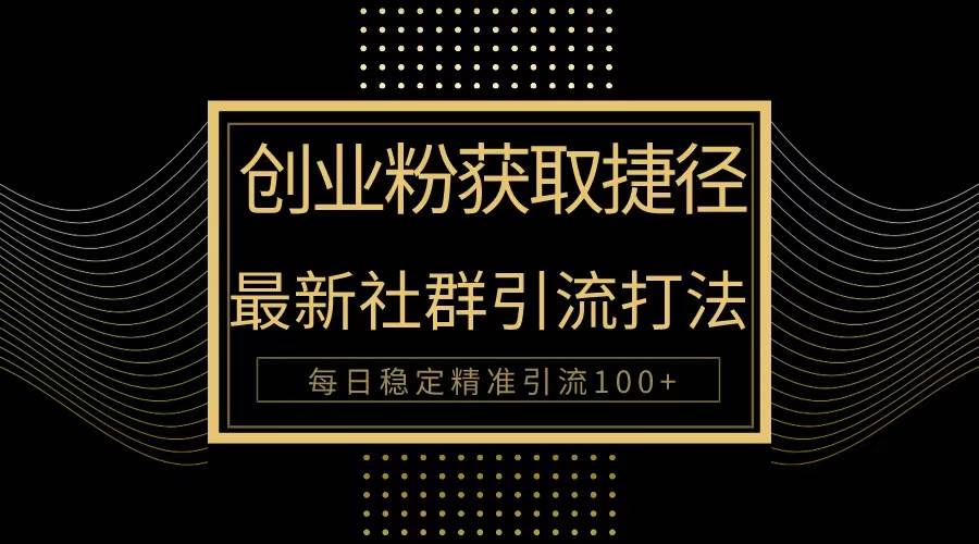 创业粉捷径！最新被动引流方法大揭秘，实现每日100+精准引流倾城领域-倾城领域