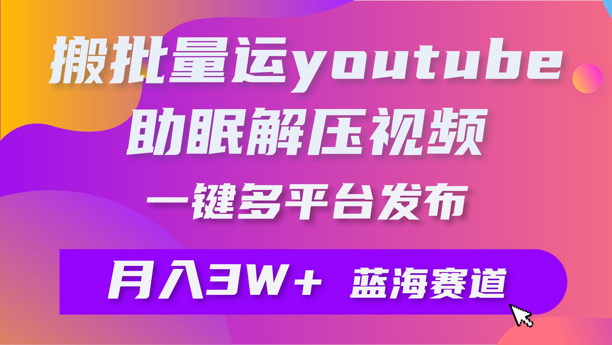 批量搬运YouTube解压助眠视频 一键多平台发布 月入2W+倾城领域-倾城领域