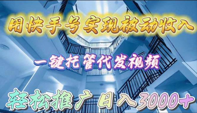 用快手号实现被动收入，一键托管代发视频，轻松推广日入3000+倾城领域-倾城领域