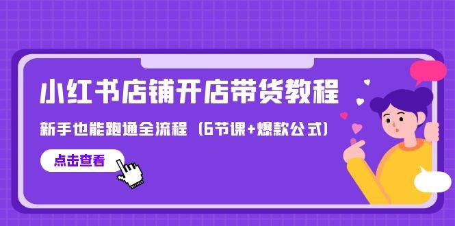 最新小红书店铺开店带货教程，新手也能跑通全流程（6节课+爆款公式）倾城领域-倾城领域