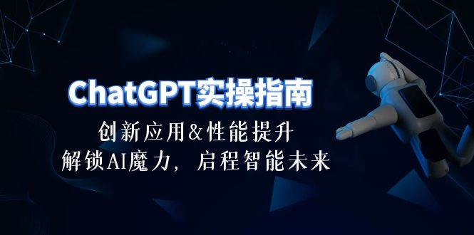 ChatGPT-实操指南：创新应用及性能提升，解锁 AI魔力，启程智能未来-30节倾城领域-倾城领域