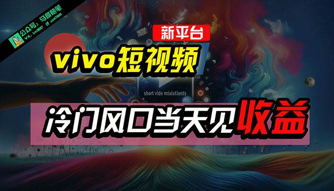 全新平台vivo短视频，新风口AI混剪无脑搬运，冷门风口当天见收益，7天…倾城领域-倾城领域