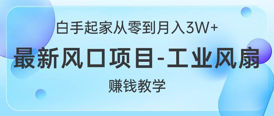 白手起家从零到月入3W+,最新风口项目-工业风扇赚钱教学倾城领域-倾城领域