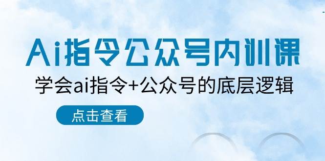 Ai指令-公众号内训课：学会ai指令+公众号的底层逻辑（7节课）倾城领域-倾城领域